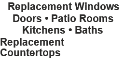 Replacement Windows
Doors • Patio Rooms
Kitchens • Baths
Replacement Countertops
740-654-9583