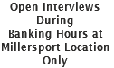 Open Interviews 
During 
Banking Hours at 
Millersport Location Only