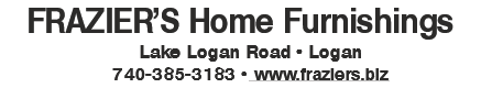 FRAZIER’S Home Furnishings 
    Lake Logan Road • Logan 
    740-385-3183 • www.fraziers.biz
