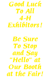 Good Luck
To All
4-H
Exhibitors!

Be Sure
To Stop
and Say
"Hello" at
Our Booth
at the Fair!